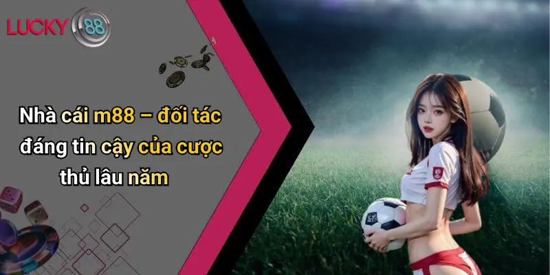 Top 10 Nhà Cái Thể Thao: Đánh Giá Cược Đa Dạng, Thắng Đậm 4 Nhà cái m88 – đối tác đáng tin cậy của cược thủ lâu năm