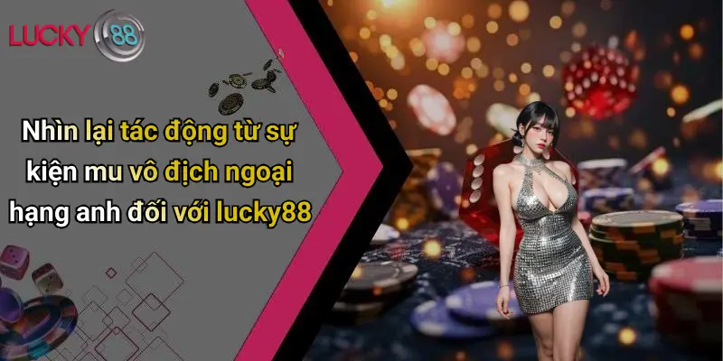 MU Vô Địch Ngoại Hạng Anh: Khoảnh Khắc Đỉnh Cao Cùng Lucky88 3 Nhìn lại tác động từ sự kiện mu vô địch ngoại hạng anh đối với lucky88